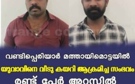 വണ്ടിപ്പെരിയാര്‍ മത്തായിമൊട്ടയില്‍ യുവാവിനെ വീടു കയറി ആക്രമിച്ച സംഭവം : രണ്ട് പേര്‍ അറസ്റ്റില്‍