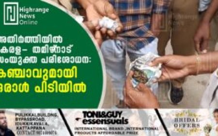 അതിര്‍ത്തിയില്‍ കേരള- തമിഴ്‌നാട് സംയുക്ത പരിശോധന: കഞ്ചാവുമായി ഒരാള്‍ പിടിയില്‍