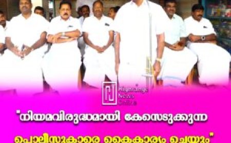 ''നിയമവിരുദ്ധമായി കേസെടുക്കുന്ന പൊലീസുകാരെ കൈകാര്യം ചെയ്യും''