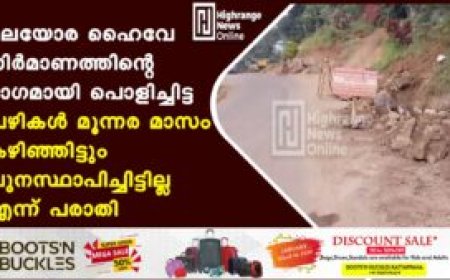 മലയോര ഹൈവേ നിർമാണത്തിൻ്റെ ഭാഗമായി പൊളിച്ചിട്ട വഴികൾ മൂന്നര മാസം കഴിഞ്ഞിട്ടും പുനസ്ഥാപിച്ചിട്ടില്ല എന്ന് പരാതി
