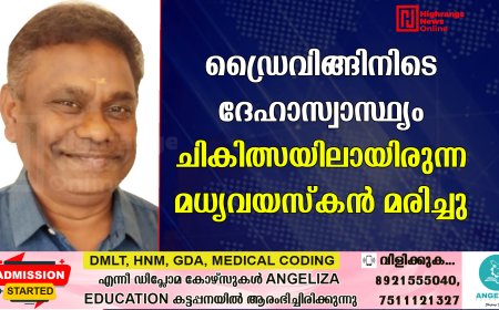 ഡ്രൈവിങ്ങിനിടെ ദേഹാസ്വാസ്ഥ്യം: ചികിത്സയിലായിരുന്ന മധ്യവയസ്‌കന്‍ മരിച്ചു.