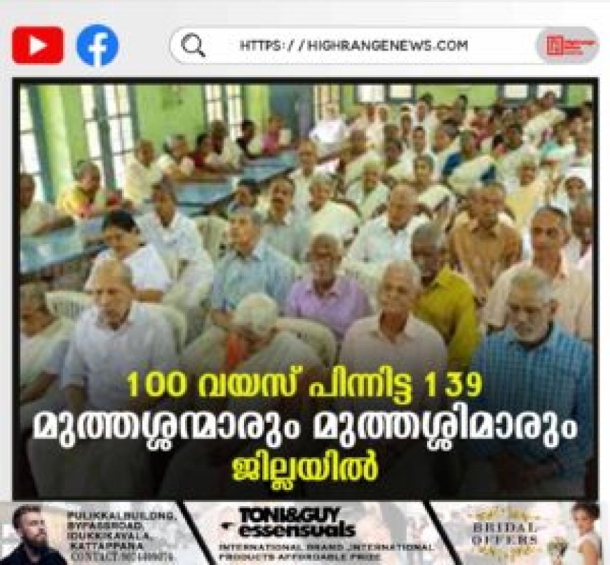 100 വയസ് പിന്നിട്ട 139 മുത്തശ്ശന്മാരും മുത്തശ്ശിമാരും ജില്ലയിൽ