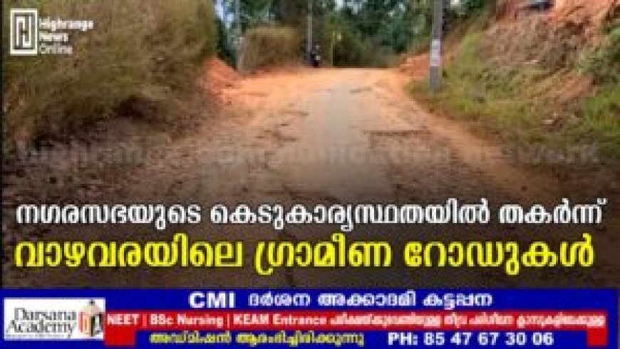 നഗരസഭയുടെ കെടുകാര്യസ്ഥതയിൽ തകർന്ന് വാഴവരയിലെ ഗ്രാമീണ റോഡുകൾ