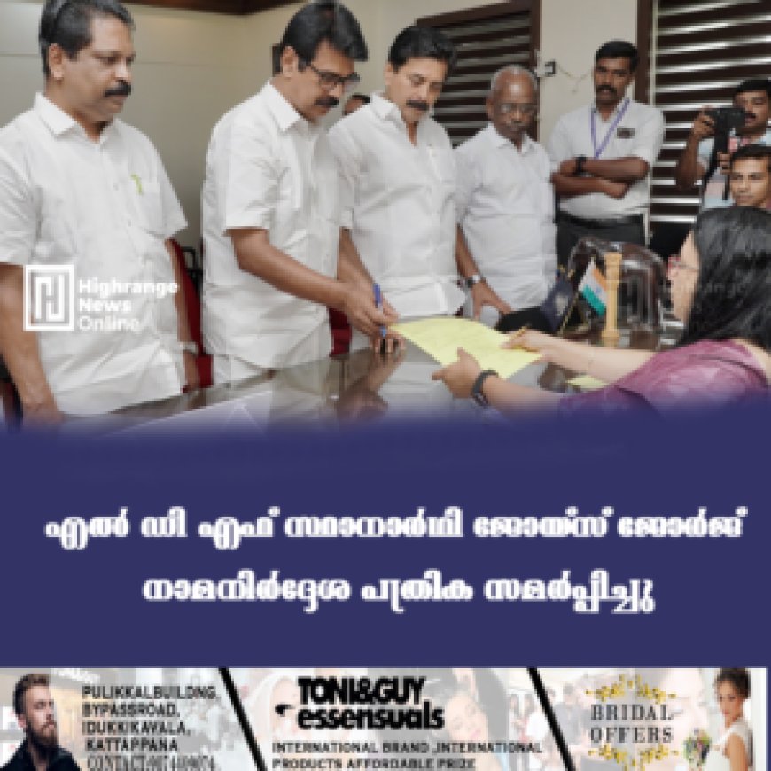 എല് ഡി എഫ് സ്ഥാനാര്ഥി ജോയ്സ് ജോര്ജ് നാമനിര്ദ്ദേശ പത്രിക സമര്പ്പിച്ചു