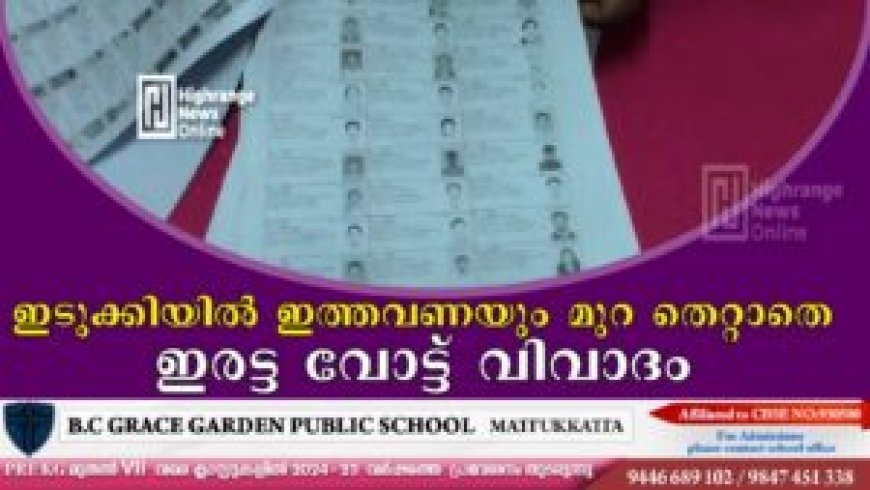 ഇടുക്കിയില് ഇത്തവണയും മുറ തെറ്റാതെ ഇരട്ട വോട്ട് വിവാദം