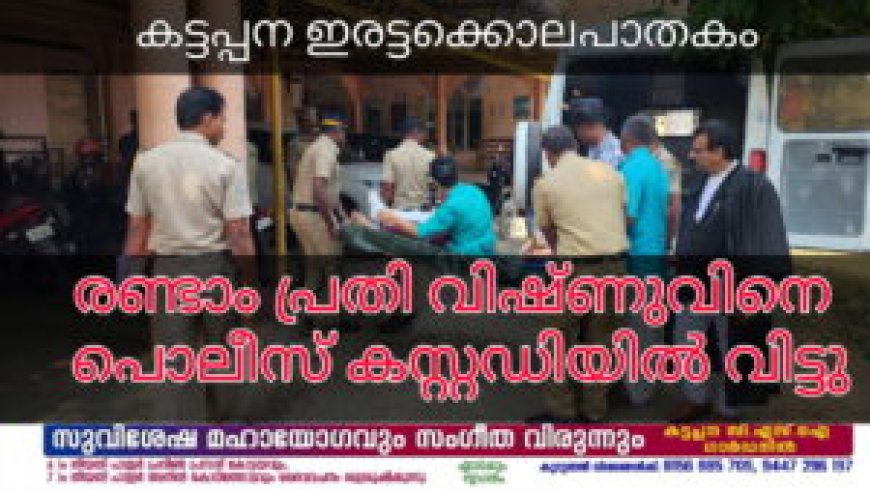 കട്ടപ്പന ഇരട്ടകൊലപാതകം :രണ്ടാം പ്രതി വിഷ്ണുവിനെ പൊലീസ് കസ്റ്റഡിയിൽ വിട്ടു