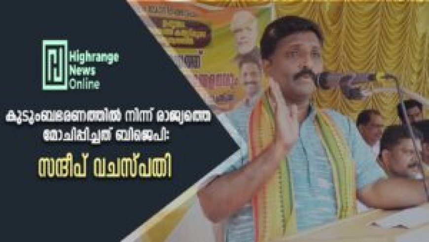 കുടുംബഭരണത്തില് നിന്ന് രാജ്യത്തെ മോചിപ്പിച്ചത് ബിജെപി: സന്ദീപ് വചസ്പതി