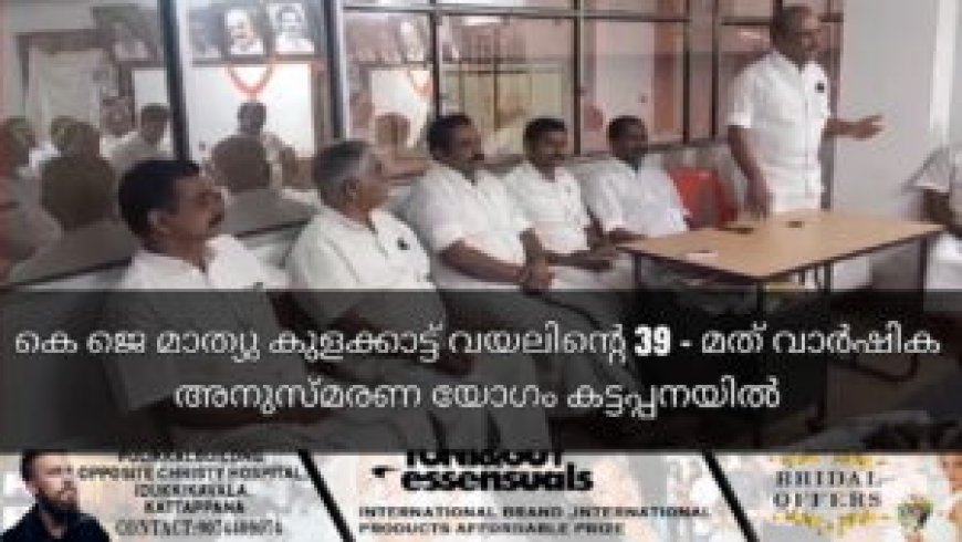 കെ ജെ മാത്യു കുളക്കാട്ട് വയലിൻ്റെ 39 - മത് വാർഷിക അനുസ്മരണ യോഗം കട്ടപ്പനയിൽ