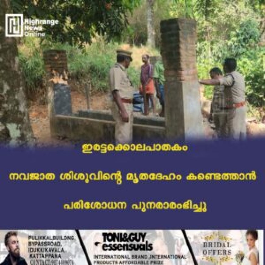 ഇരട്ടക്കൊലപാതകം: നവജാത ശിശുവിന്റെ മൃതദേഹം കണ്ടെത്താന്‍ പരിശോധന പുനരാരംഭിച്ചു