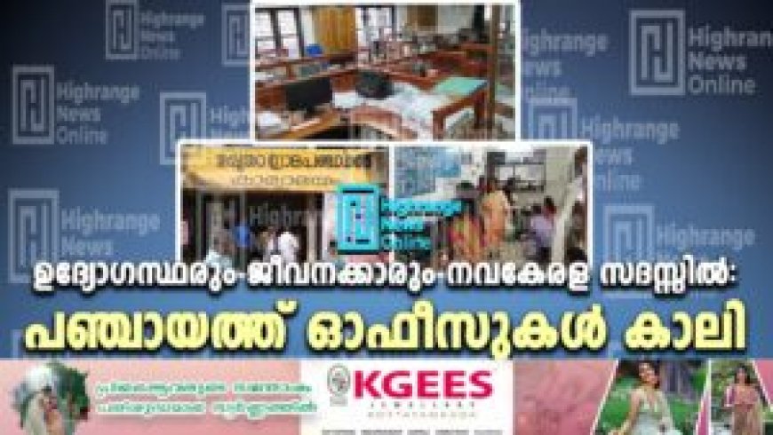 ഉദ്യോഗസ്ഥരും ജീവനക്കാരും നവകേരള സദസ്സില്‍: പഞ്ചായത്ത് ഓഫീസുകള്‍ കാലി