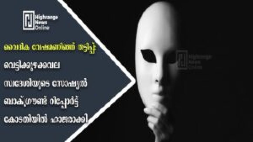 വൈദിക വേഷമണിഞ്ഞ് തട്ടിപ്പ്: വെട്ടിക്കുഴക്കവല സ്വദേശിയുടെ സോഷ്യല് ബാക്ഗ്രൗണ്ട് റിപ്പോര്ട്ട് കോടതിയില് ഹാജരാക്കി