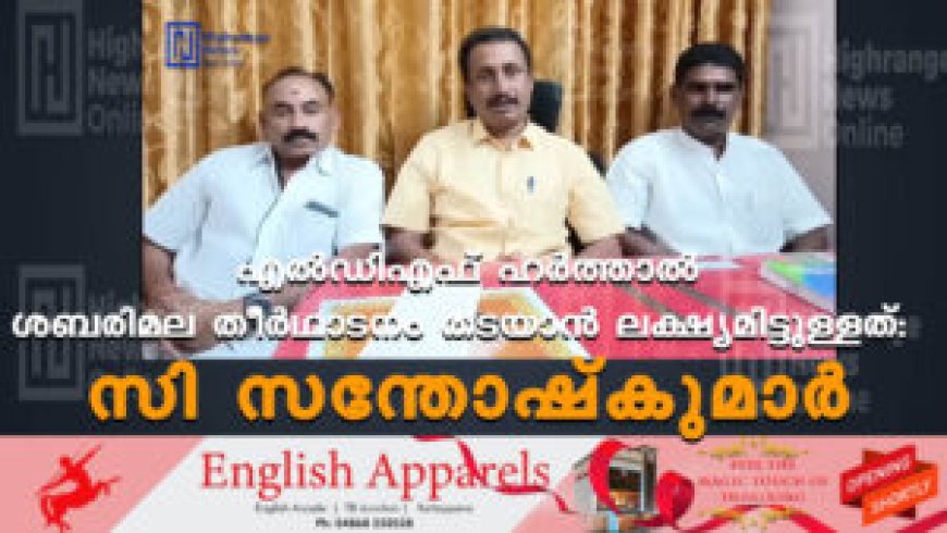 എല്‍ഡിഎഫ് ഹര്‍ത്താല്‍ ശബരിമല തീര്‍ഥാടനം തടയാന്‍ ലക്ഷ്യമിട്ടുള്ളത്: സി സന്തോഷ്‌കുമാര്‍