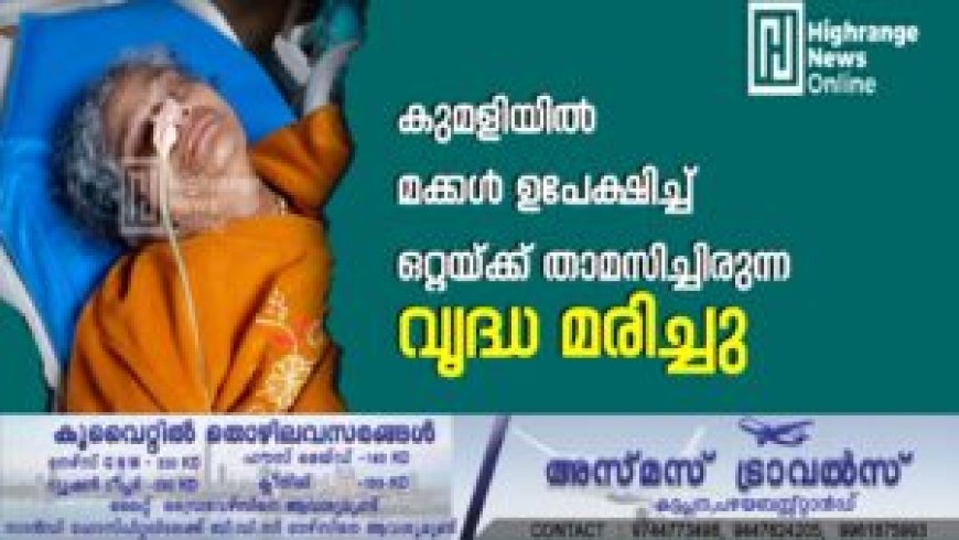 കുമളിയില് മക്കള് ഉപേക്ഷിച്ച് ഒറ്റയ്ക്ക് താമസിച്ചിരുന്ന വൃദ്ധ മരിച്ചു