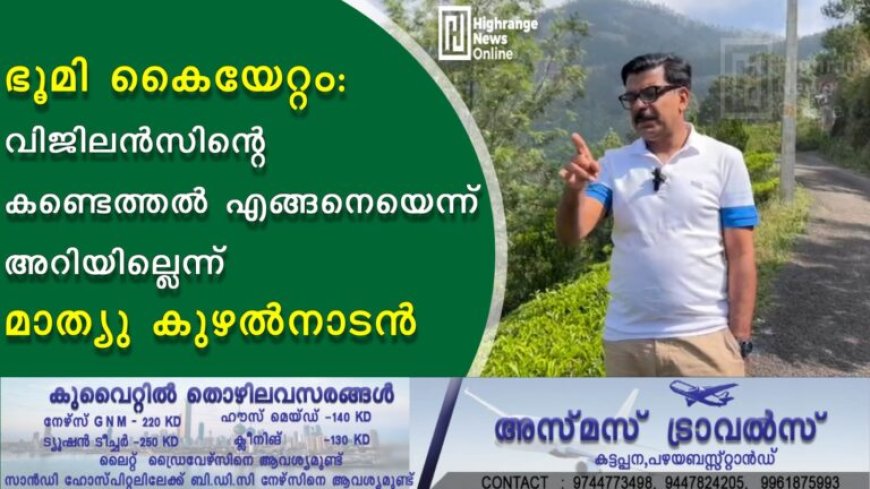 ഭൂമി കൈയേറ്റം: വിജിലന്സിന്റെ കണ്ടെത്തല് എങ്ങനെയെന്ന് അറിയില്ലെന്ന് മാത്യു കുഴല്നാടന്