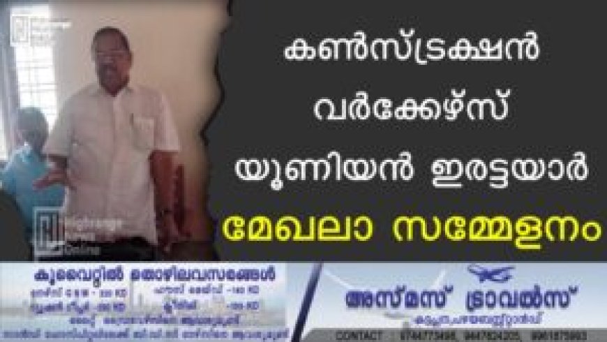 കണ്സ്ട്രക്ഷന് വര്ക്കേഴ്സ് യൂണിയന് ഇരട്ടയാര് മേഖലാ സമ്മേളനം