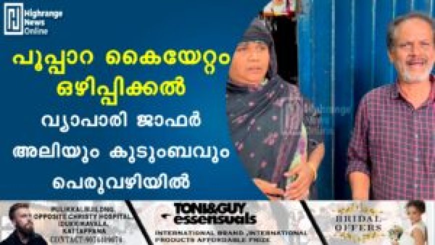 പൂപ്പാറ കൈയേറ്റം ഒഴിപ്പിക്കല്: വ്യാപാരി ജാഫര് അലിയും കുടുംബവും പെരുവഴിയില്