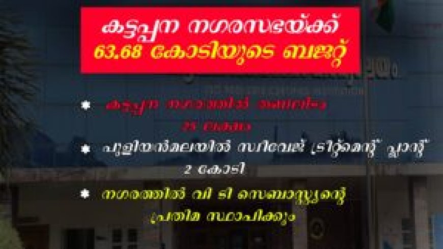 കട്ടപ്പന നഗരസഭയ്ക്ക് 63.68 കോടിയുടെ ബജറ്റ്: കട്ടപ്പന നഗരത്തില്‍ തണലിടം-25 ലക്ഷം: പുളിയന്‍മലയില്‍ സ്വീവേജ് ട്രീറ്റ്മെന്റ് പ്ലാന്റ്-2 കോടി: നഗരത്തില്‍ വി ടി സെബാസ്റ്റ്യന്റെ പ്രതിമ സ്ഥാപിക്കും