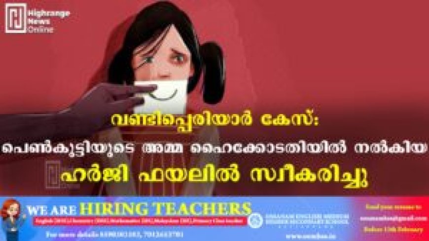 വണ്ടിപ്പെരിയാര്‍ കേസ്: പെണ്‍കുട്ടിയുടെ അമ്മ ഹൈക്കോടതിയില്‍ നല്‍കിയ ഹര്‍ജി ഫയലില്‍ സ്വീകരിച്ചു
