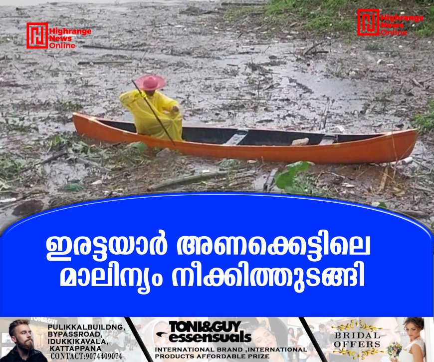 ഇരട്ടയാര് അണക്കെട്ടിലെ മാലിന്യം നീക്കിത്തുടങ്ങി