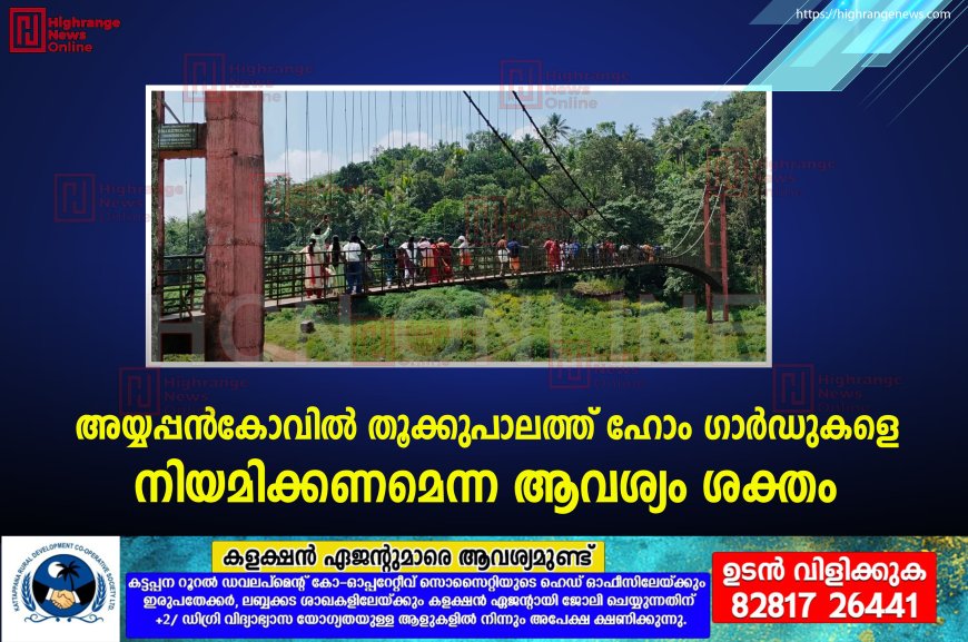 അയ്യപ്പന്കോവില് തൂക്കുപാലത്ത് ഹോം ഗാര്ഡുകളെ നിയമിക്കണമെന്ന ആവശ്യം ശക്തം