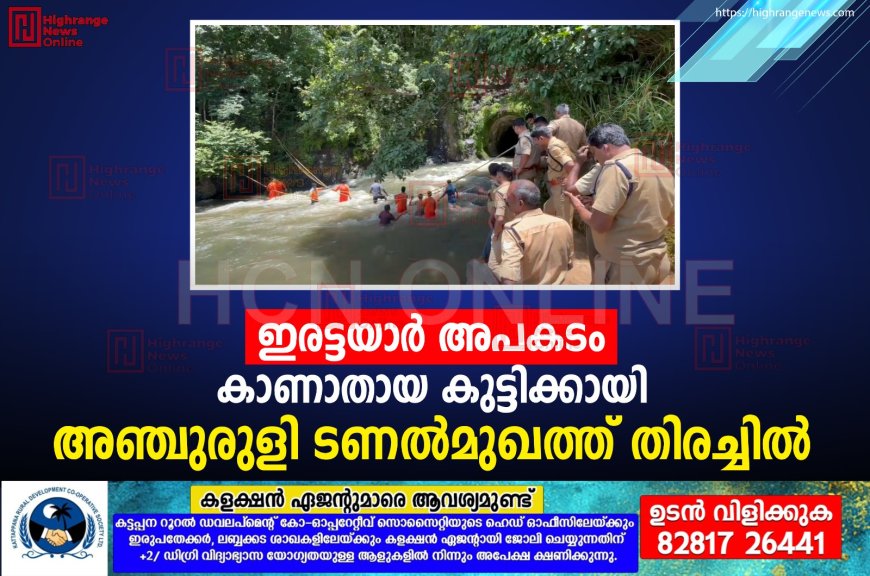 ഇരട്ടയാര് അപകടം: കാണാതായ കുട്ടിക്കായി അഞ്ചുരുളി ടണല്മുഖത്ത് തിരച്ചില്