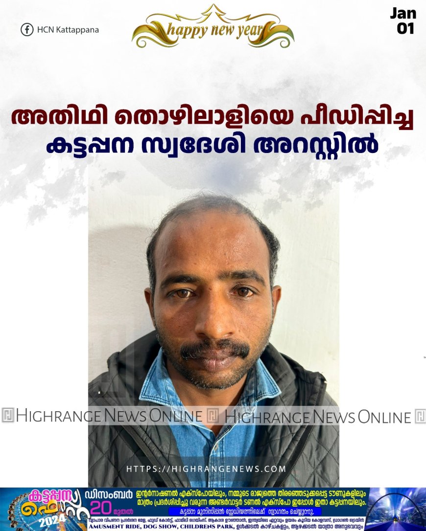 അതിഥി തൊഴിലാളിയെ പീഡിപ്പിച്ച കട്ടപ്പന സ്വദേശി അറസ്റ്റില്