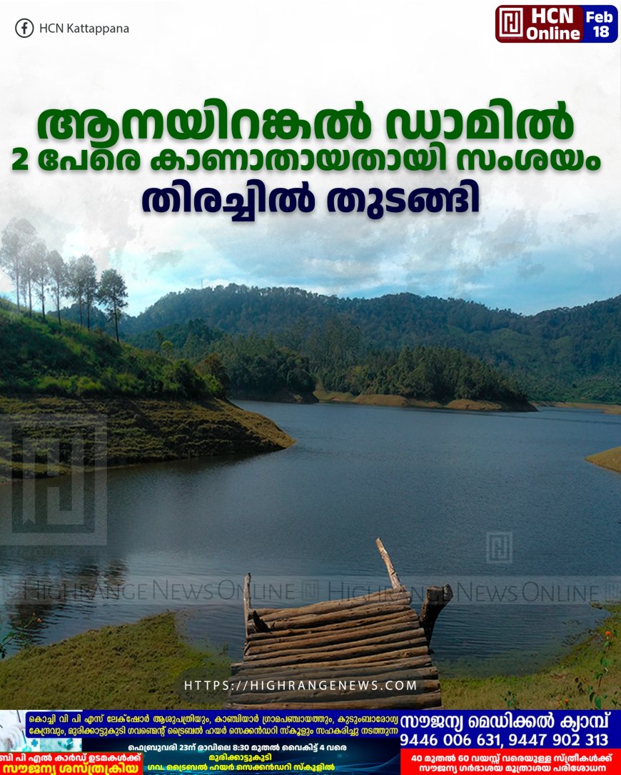  ആനയിറങ്കല്‍ ഡാമില്‍ 2 പേരെ കാണാതായതായി സംശയം: തിരച്ചില്‍ തുടങ്ങി 