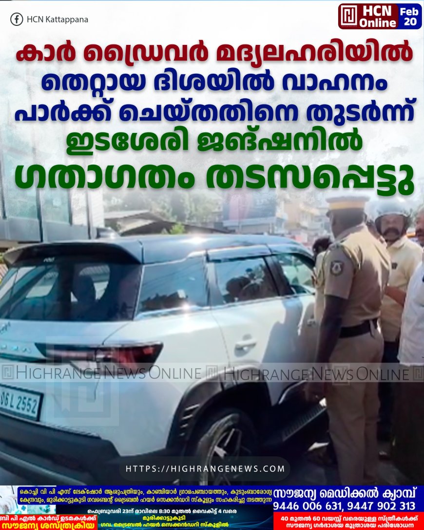 കാര്‍ ഡ്രൈവര്‍ മദ്യലഹരിയില്‍: തെറ്റായ ദിശയില്‍ വാഹനം പാര്‍ക്ക് ചെയ്തതിനെ തുടര്‍ന്ന് ഇടശേരി ജങ്ഷനില്‍ ഗതാഗതം തടസപ്പെട്ടു