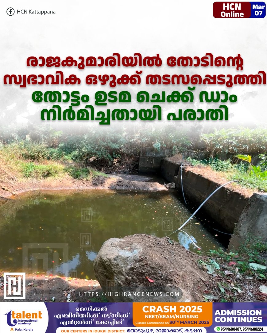 രാജകുമാരിയില് തോടിന്റെ സ്വഭാവിക ഒഴുക്ക് തടസപ്പെടുത്തി തോട്ടം ഉടമ ചെക്ക് ഡാം നിര്മിച്ചതായി പരാതി