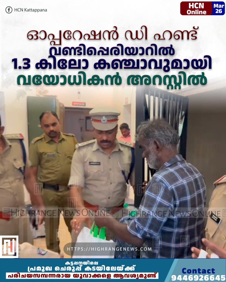 ഓപ്പറേഷന് ഡി ഹണ്ട്: വണ്ടിപ്പെരിയാറില് 1.3 കിലോ കഞ്ചാവുമായി വയോധികന് അറസ്റ്റില്