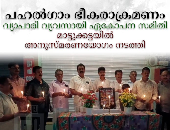   പഹല്‍ഗാം ഭീകരാക്രമണം:  വ്യാപാരി വ്യവസായി ഏകോപന സമിതി മാട്ടുക്കട്ടയില്‍ അനുസ്മരണയോഗം നടത്തി 