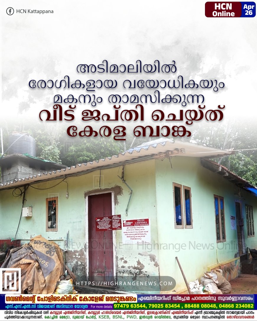 അടിമാലിയില് രോഗികളായ വയോധികയും മകനും താമസിക്കുന്ന വീട് ജപ്തി ചെയ്ത് കേരള ബാങ്ക്
