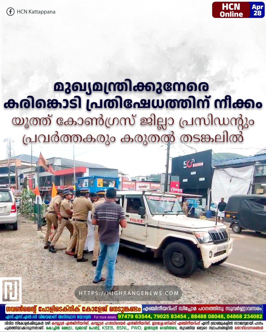 മുഖ്യമന്ത്രിക്കുനേരെ കരിങ്കൊടി പ്രതിഷേധത്തിന് നീക്കം: യൂത്ത് കോണ്ഗ്രസ് ജില്ലാ പ്രസിഡന്റും പ്രവര്ത്തകരും കരുതല് തടങ്കലില്