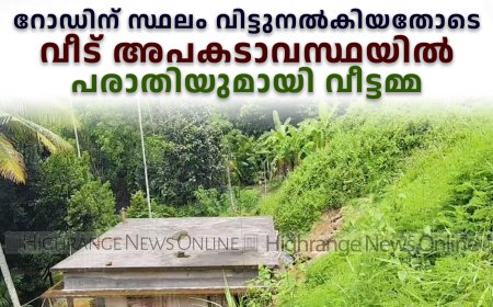 റോഡിന് സ്ഥലം വിട്ടുനല്കിയതോടെ വീട് അപകടാവസ്ഥയില്: പരാതിയുമായി വീട്ടമ്മ