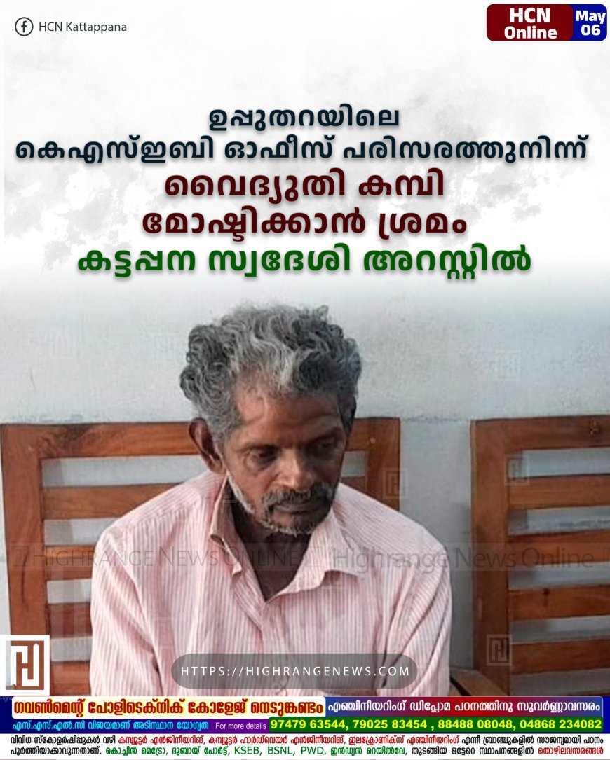 ഉപ്പുതറയിലെ കെഎസ്ഇബി ഓഫീസ് പരിസരത്തുനിന്ന് വൈദ്യുതി കമ്പി മോഷ്ടിക്കാൻ ശ്രമം: കട്ടപ്പന സ്വദേശി അറസ്റ്റിൽ