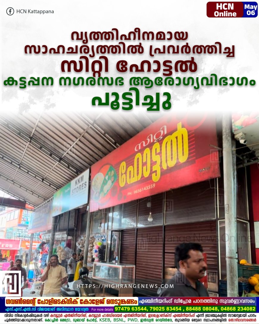  വൃത്തിഹീനമായ സാഹചര്യത്തില്‍ പ്രവര്‍ത്തിച്ച സിറ്റി ഹോട്ടല്‍ കട്ടപ്പന നഗരസഭ ആരോഗ്യവിഭാഗം പൂട്ടിച്ചു 