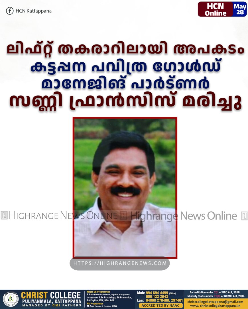 ലിഫ്റ്റ് തകരാറിലായി അപകടം: കട്ടപ്പന പവിത്ര ഗോള്‍ഡ് മാനേജിങ് പാര്‍ട്ണര്‍ സണ്ണി ഫ്രാന്‍സിസ് മരിച്ചു