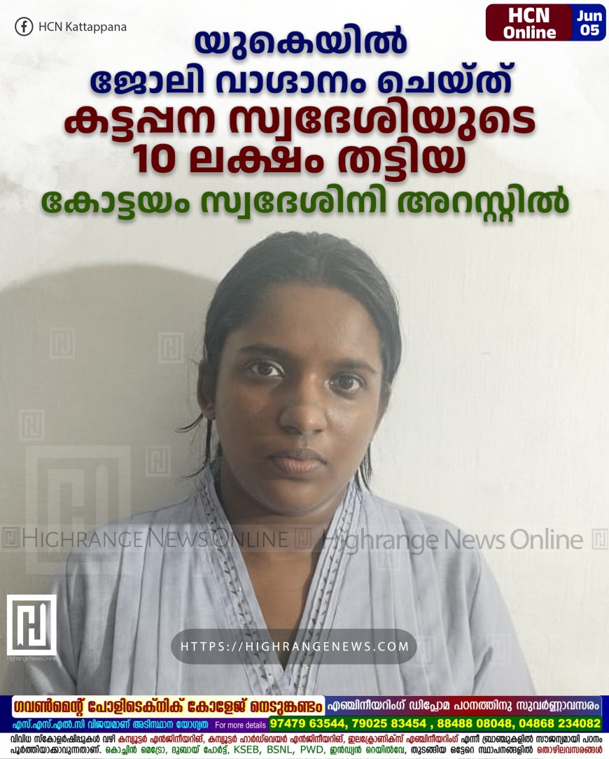 യുകെയില് ജോലി വാഗ്ദാനം ചെയ്ത് കട്ടപ്പന സ്വദേശിയുടെ 10 ലക്ഷം തട്ടിയ കോട്ടയം സ്വദേശിനി അറസ്റ്റില്