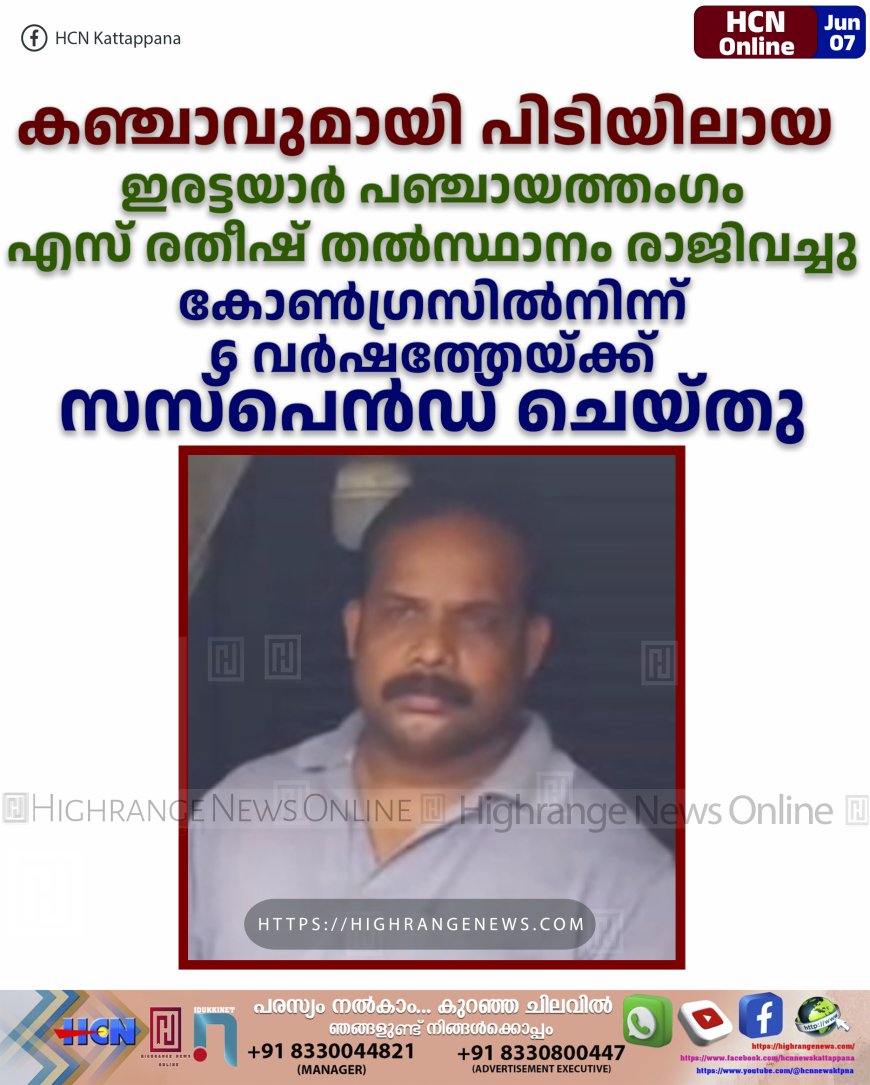 കഞ്ചാവുമായി പിടിയിലായ ഇരട്ടയാര് പഞ്ചായത്തംഗം എസ് രതീഷ് തല്സ്ഥാനം രാജിവച്ചു: കോണ്ഗ്രസില്നിന്ന് 6 വര്ഷത്തേയ്ക്ക് സസ്പെന്ഡ് ചെയ്തു