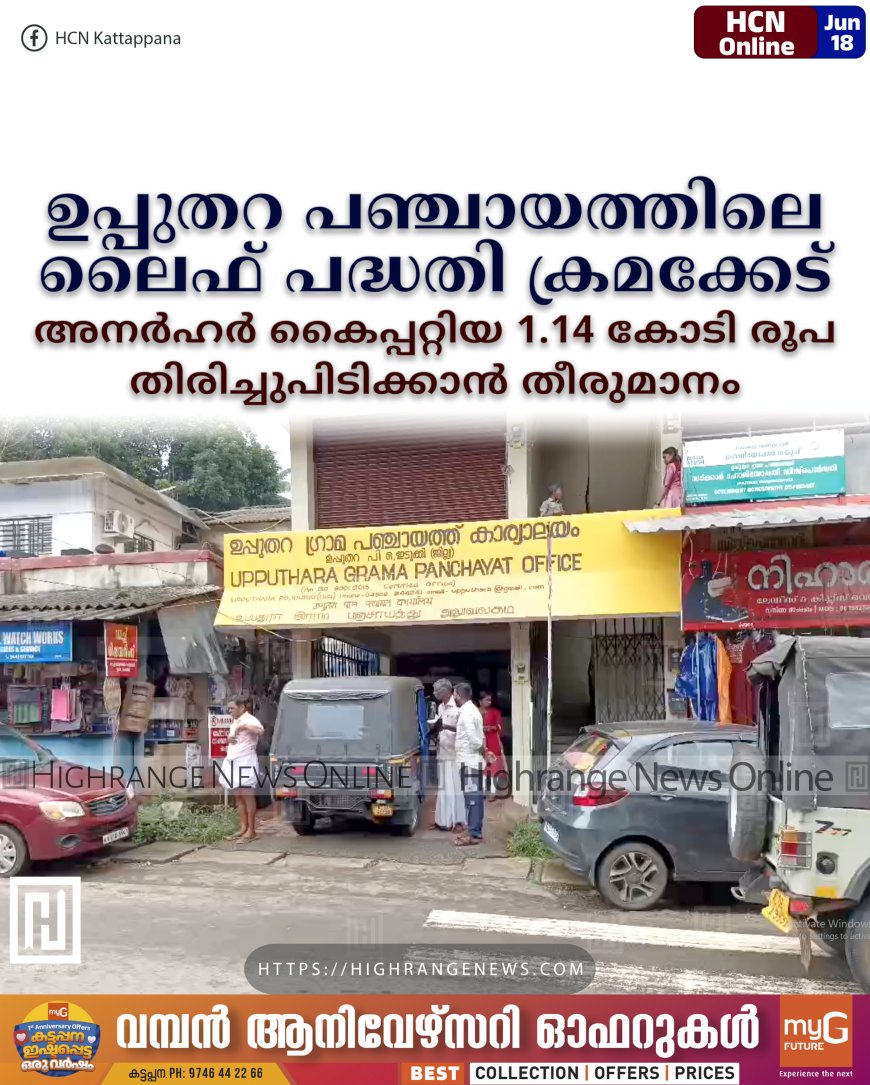 ഉപ്പുതറ പഞ്ചായത്തിലെ ലൈഫ് പദ്ധതി ക്രമക്കേട്: അനര്‍ഹര്‍ കൈപ്പറ്റിയ 1.14 കോടി രൂപ തിരിച്ചുപിടിക്കാന്‍ തീരുമാനം