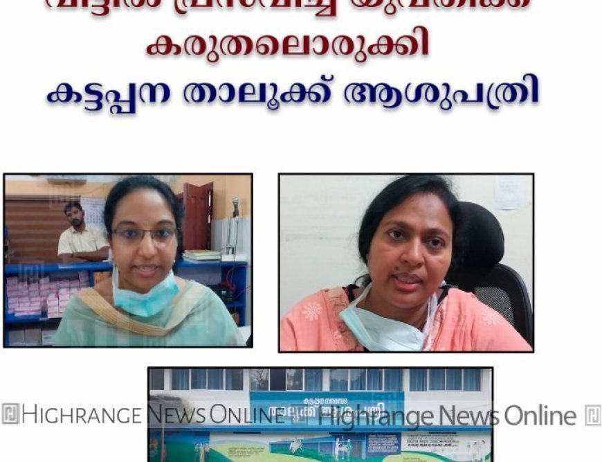 വീട്ടില് പ്രസവിച്ച യുവതിക്ക് കരുതലൊരുക്കി കട്ടപ്പന താലൂക്ക് ആശുപത്രി