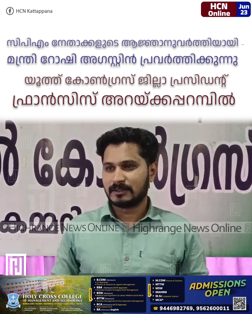 സിപിഎം നേതാക്കളുടെ ആജ്ഞാനുവര്ത്തിയായി മന്ത്രി റോഷി അഗസ്റ്റിന് പ്രവര്ത്തിക്കുന്നു : യൂത്ത് കോണ്ഗ്രസ് ജില്ലാ പ്രസിഡന്റ് ഫ്രാന്സിസ് അറയ്ക്കപ്പറമ്പില്