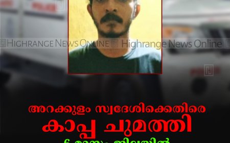 അറക്കുളം സ്വദേശിക്കെതിരെ കാപ്പ ചുമത്തി: 6 മാസം ജില്ലയില്‍ പ്രവേശിക്കുന്നതിന് വിലക്ക്