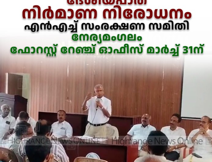ദേശീയപാത നിര്‍മാണ നിരോധനം: എന്‍എച്ച് സംരക്ഷണ സമിതി നേര്യമംഗലം ഫോറസ്റ്റ് റേഞ്ച് ഓഫീസ് മാര്‍ച്ച് 31ന്