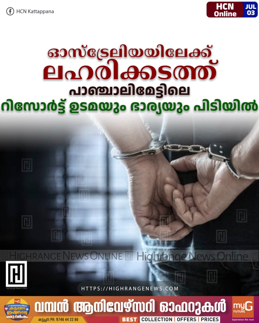 ഓസ്ട്രേലിയയിലേക്ക് ലഹരിക്കടത്ത്: പാഞ്ചാലിമേട്ടിലെ റിസോര്ട്ട് ഉടമയും ഭാര്യയും പിടിയില്