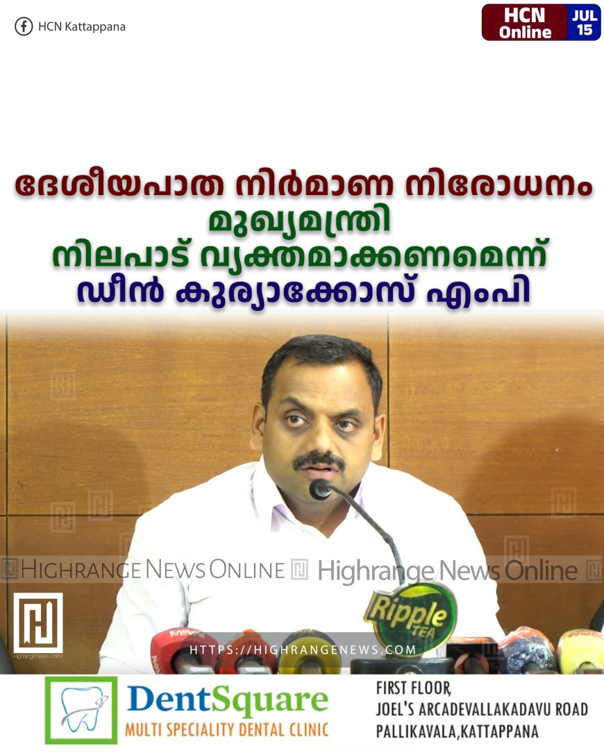 ദേശീയപാത നിര്മാണ നിരോധനം: മുഖ്യമന്ത്രി നിലപാട് വ്യക്തമാക്കണമെന്ന് ഡീന് കുര്യാക്കോസ് എംപി