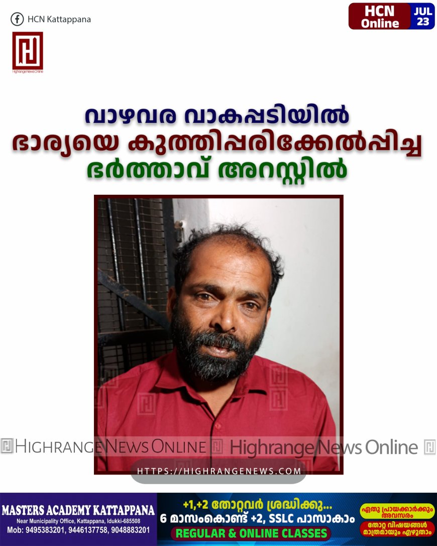 വാഴവര വാകപ്പടിയില് ഭാര്യയെ കുത്തിപ്പരിക്കേല്പ്പിച്ച ഭര്ത്താവ് അറസ്റ്റില്