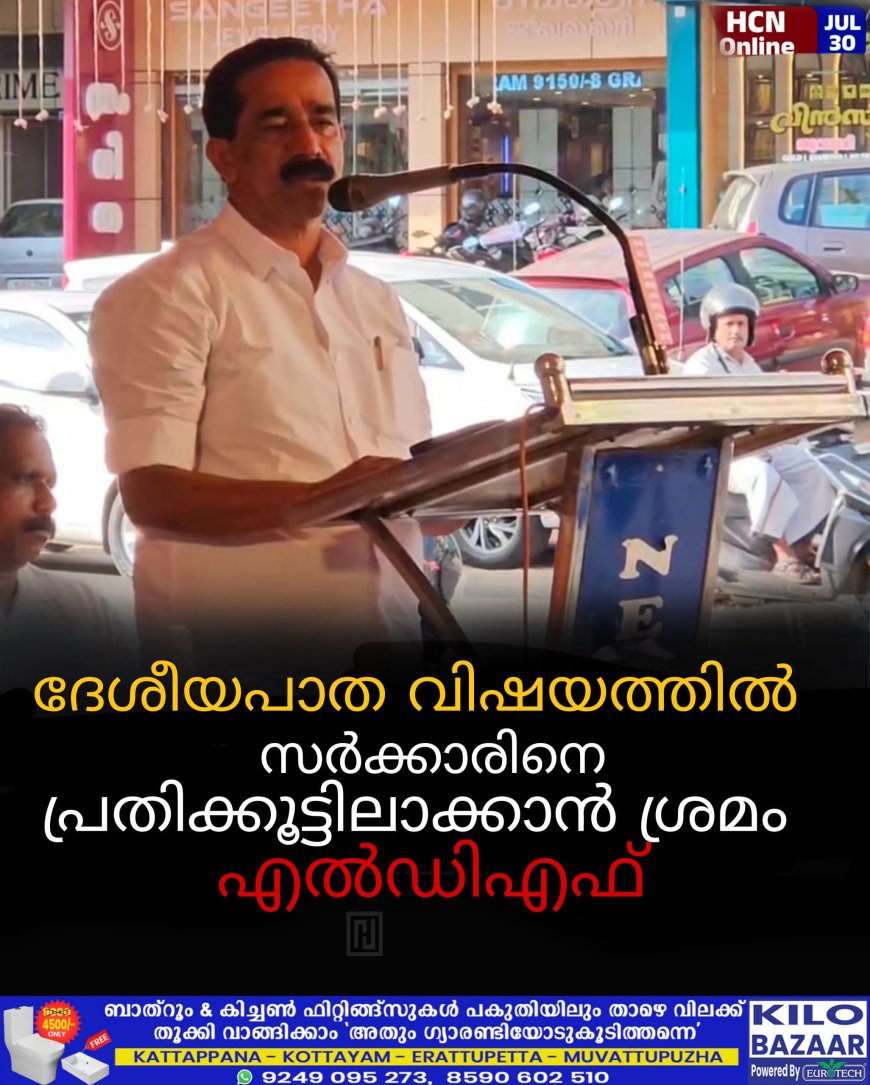 ദേശീയപാത വിഷയത്തില് സര്ക്കാരിനെ പ്രതിക്കൂട്ടിലാക്കാന് ശ്രമം: എല്ഡിഎഫ്