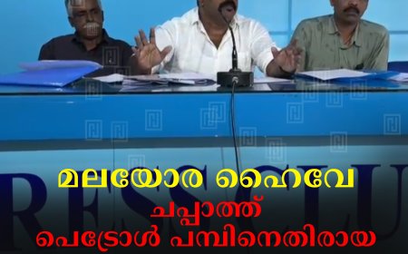 മലയോര ഹൈവേ: ചപ്പാത്ത് പെട്രോള് പമ്പിനെതിരായ പ്രചാരണം അടിസ്ഥാനരഹിതമെന്ന് ഉടമ