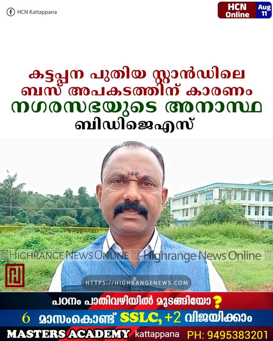 കട്ടപ്പന പുതിയ സ്റ്റാന്ഡിലെ ബസ് അപകടത്തിന് കാരണം നഗരസഭയുടെ അനാസ്ഥ: ബിഡിജെഎസ്